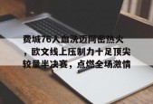 华体会登录-费城76人血洗迈阿密热火，欧文线上压制力十足顶尖较量半决赛，点燃全场激情的简单介绍